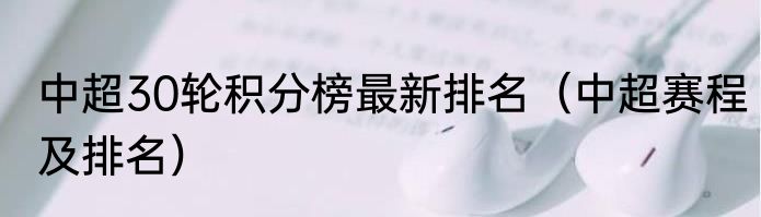 中超30轮积分榜最新排名（中超赛程及排名）