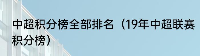中超积分榜全部排名（19年中超联赛积分榜）