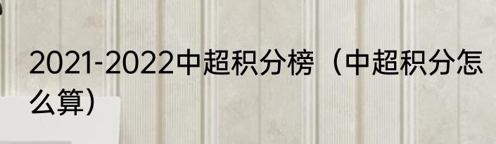 2021-2022中超积分榜（中超积分怎么算）