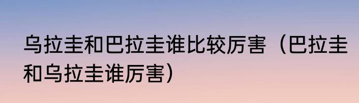 乌拉圭和巴拉圭谁比较厉害（巴拉圭和乌拉圭谁厉害）