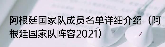 阿根廷国家队成员名单详细介绍（阿根廷国家队阵容2021）
