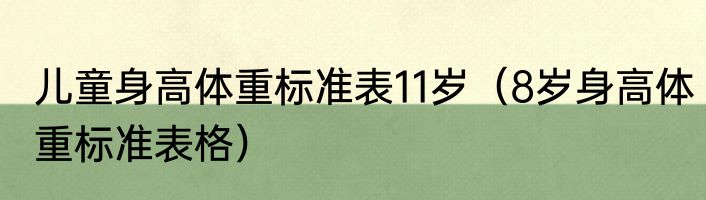 儿童身高体重标准表11岁（8岁身高体重标准表格）
