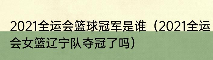2021全运会篮球冠军是谁（2021全运会女篮辽宁队夺冠了吗）