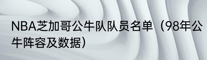 NBA芝加哥公牛队队员名单（98年公牛阵容及数据）