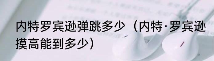 内特罗宾逊弹跳多少（内特·罗宾逊摸高能到多少）