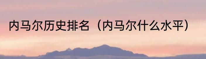 内马尔历史排名（内马尔什么水平）