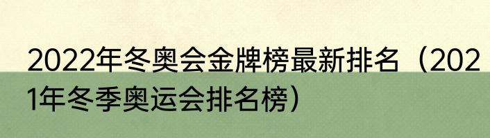 2022年冬奥会金牌榜最新排名（2021年冬季奥运会排名榜）