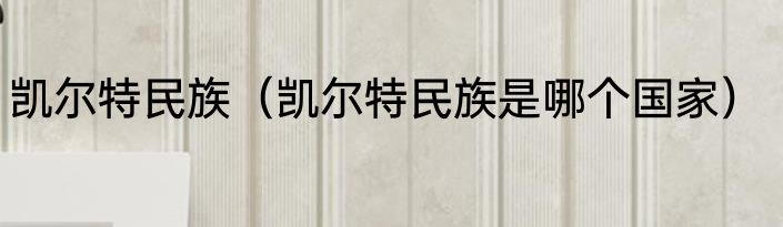 凯尔特民族（凯尔特民族是哪个国家）