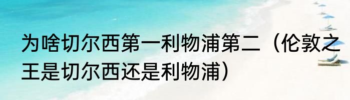 为啥切尔西第一利物浦第二（伦敦之王是切尔西还是利物浦）