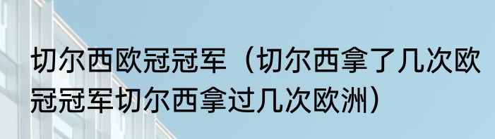 切尔西欧冠冠军（切尔西拿了几次欧冠冠军切尔西拿过几次欧洲）