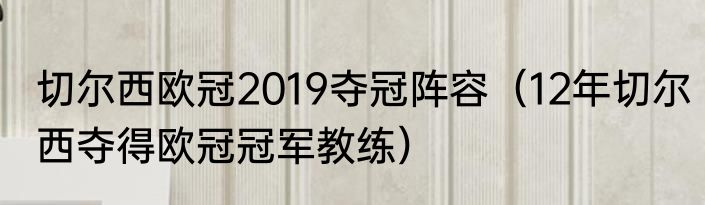 切尔西欧冠2019夺冠阵容（12年切尔西夺得欧冠冠军教练）