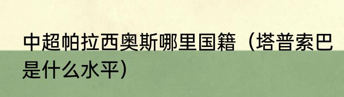 中超帕拉西奥斯哪里国籍（塔普索巴是什么水平）