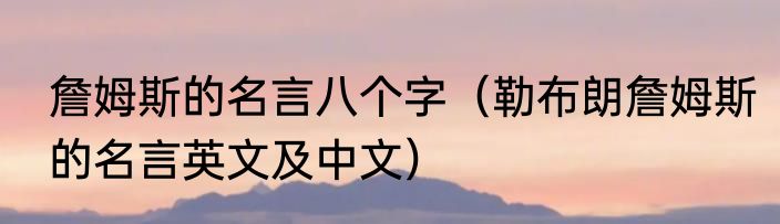 詹姆斯的名言八个字（勒布朗詹姆斯的名言英文及中文）