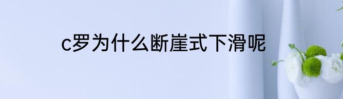 c罗为什么断崖式下滑呢