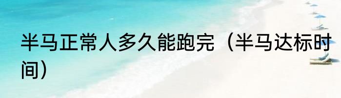 半马正常人多久能跑完（半马达标时间）
