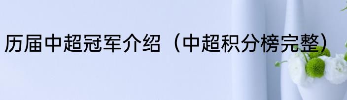 历届中超冠军介绍（中超积分榜完整）