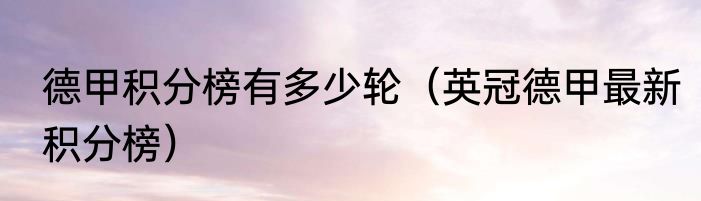 德甲积分榜有多少轮（英冠德甲最新积分榜）