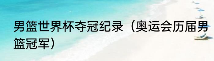 男篮世界杯夺冠纪录（奥运会历届男篮冠军）