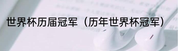 世界杯历届冠军（历年世界杯冠军）