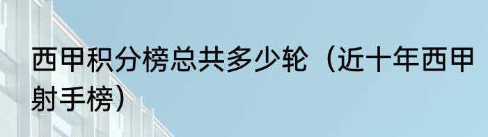 西甲积分榜总共多少轮（近十年西甲射手榜）
