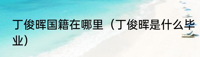 丁俊晖国籍在哪里（丁俊晖是什么毕业）