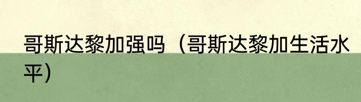 哥斯达黎加强吗（哥斯达黎加生活水平）