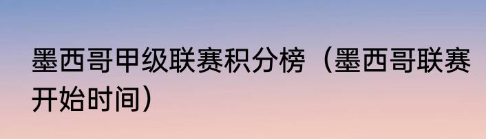 墨西哥甲级联赛积分榜（墨西哥联赛开始时间）