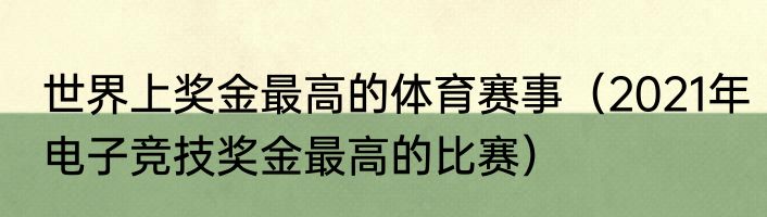 世界上奖金最高的体育赛事（2021年电子竞技奖金最高的比赛）