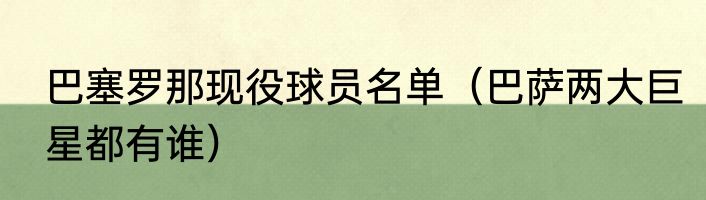 巴塞罗那现役球员名单（巴萨两大巨星都有谁）