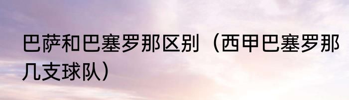巴萨和巴塞罗那区别（西甲巴塞罗那几支球队）