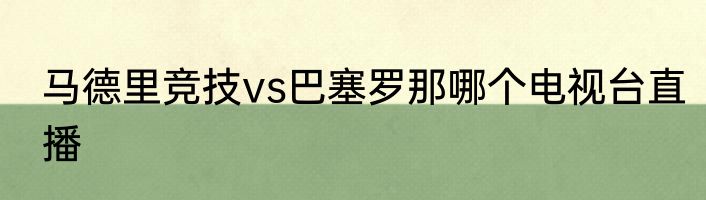 马德里竞技vs巴塞罗那哪个电视台直播