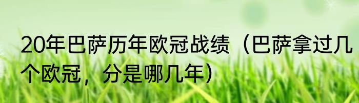 20年巴萨历年欧冠战绩（巴萨拿过几个欧冠，分是哪几年）