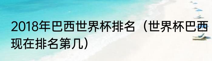 2018年巴西世界杯排名（世界杯巴西现在排名第几）