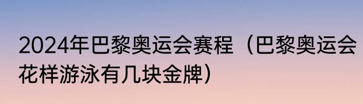2024年巴黎奥运会赛程（巴黎奥运会花样游泳有几块金牌）