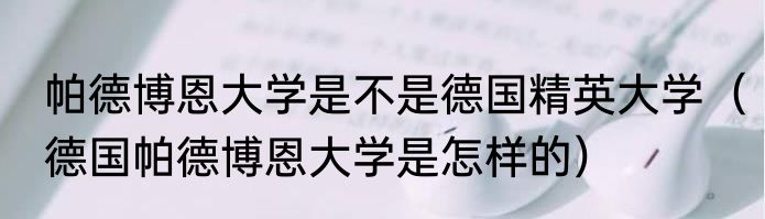 帕德博恩大学是不是德国精英大学（德国帕德博恩大学是怎样的）