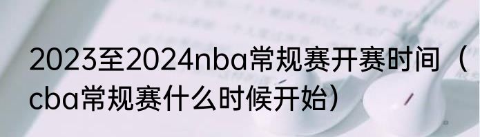 2023至2024nba常规赛开赛时间（cba常规赛什么时候开始）