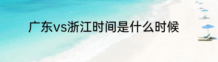 广东vs浙江时间是什么时候