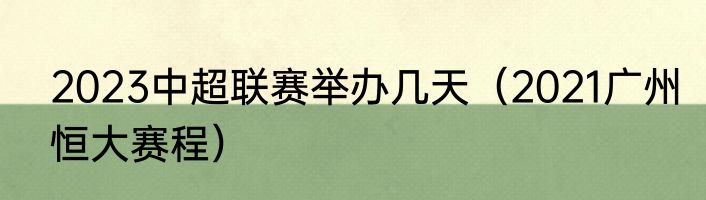 2023中超联赛举办几天（2021广州恒大赛程）