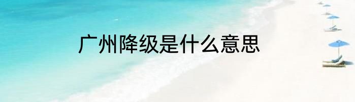 广州降级是什么意思