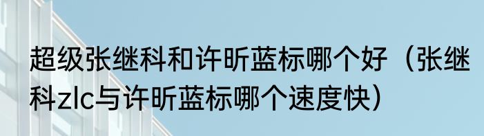 超级张继科和许昕蓝标哪个好（张继科zlc与许昕蓝标哪个速度快）
