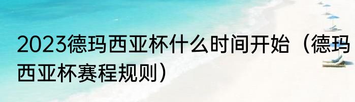 2023德玛西亚杯什么时间开始（德玛西亚杯赛程规则）