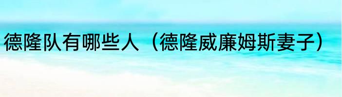 德隆队有哪些人（德隆威廉姆斯妻子）