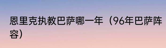 恩里克执教巴萨哪一年（96年巴萨阵容）