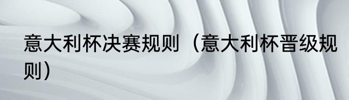 意大利杯决赛规则（意大利杯晋级规则）