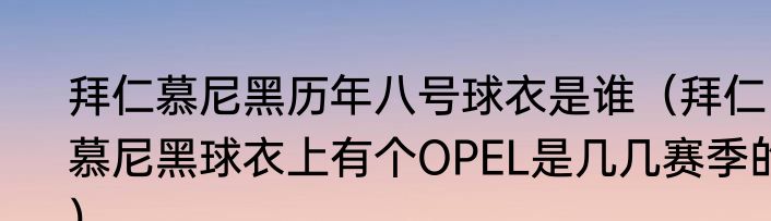 拜仁慕尼黑历年八号球衣是谁（拜仁慕尼黑球衣上有个OPEL是几几赛季的）