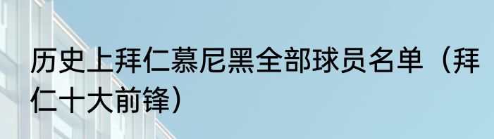 历史上拜仁慕尼黑全部球员名单（拜仁十大前锋）