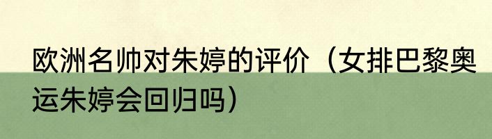 欧洲名帅对朱婷的评价（女排巴黎奥运朱婷会回归吗）