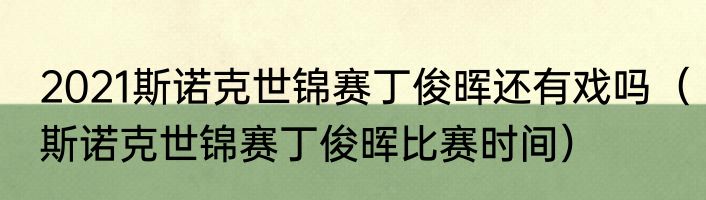 2021斯诺克世锦赛丁俊晖还有戏吗（斯诺克世锦赛丁俊晖比赛时间）