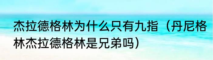 杰拉德格林为什么只有九指（丹尼格林杰拉德格林是兄弟吗）