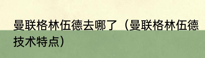 曼联格林伍德去哪了（曼联格林伍德技术特点）